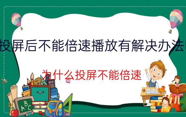 投屏后不能倍速播放有解决办法吗 为什么投屏不能倍速？